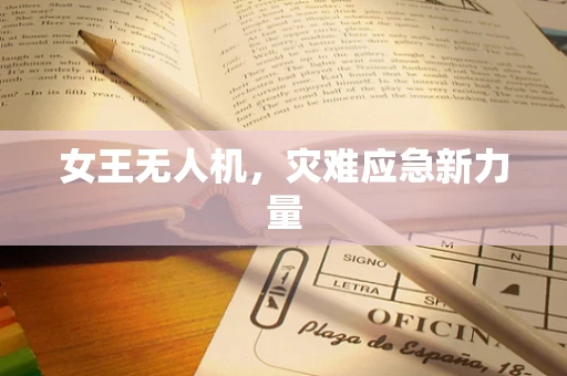 女王无人机，灾难应急新力量