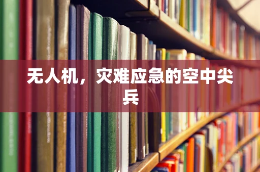 无人机，灾难应急的空中尖兵