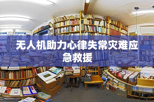 无人机助力心律失常灾难应急救援