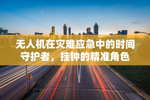 无人机在灾难应急中的时间守护者，挂钟的精准角色