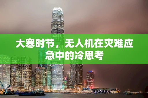 大寒时节，无人机在灾难应急中的冷思考