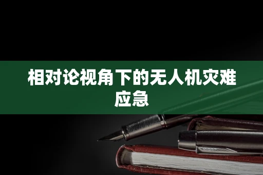 相对论视角下的无人机灾难应急