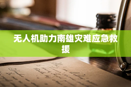 无人机助力南雄灾难应急救援