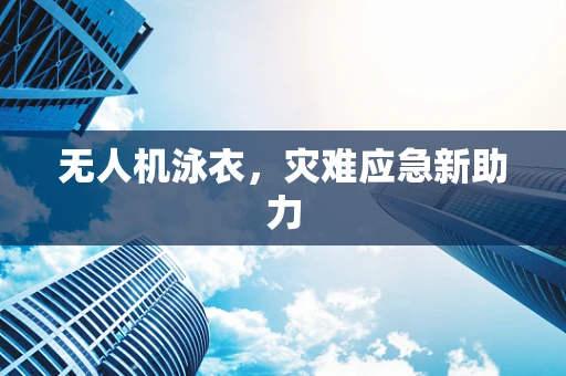 无人机泳衣，灾难应急新助力