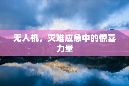无人机，灾难应急中的惊喜力量
