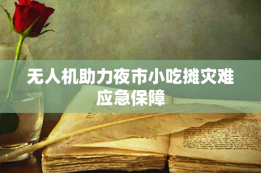无人机助力夜市小吃摊灾难应急保障