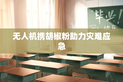 无人机携胡椒粉助力灾难应急