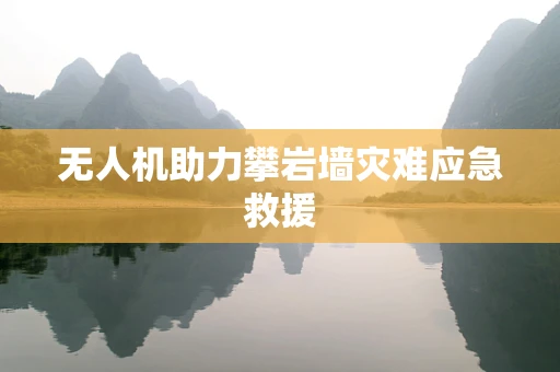 无人机助力攀岩墙灾难应急救援
