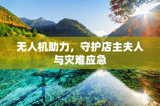 无人机助力，守护店主夫人与灾难应急