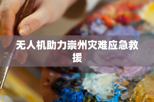 无人机助力崇州灾难应急救援