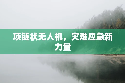 项链状无人机，灾难应急新力量