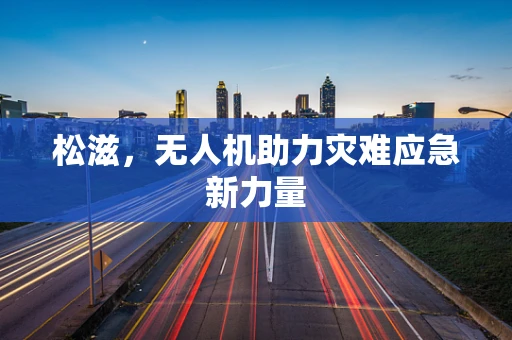 松滋，无人机助力灾难应急新力量
