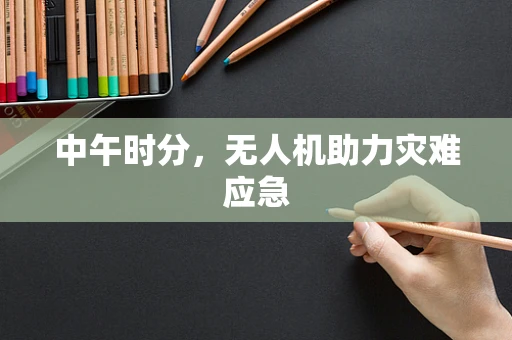 中午时分，无人机助力灾难应急