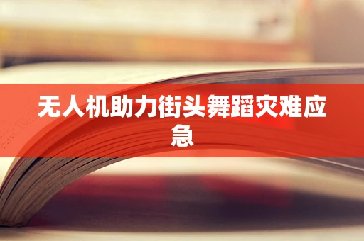 无人机助力街头舞蹈灾难应急