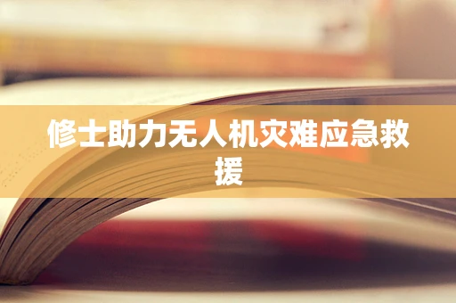 修士助力无人机灾难应急救援