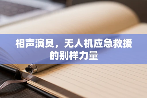 相声演员，无人机应急救援的别样力量