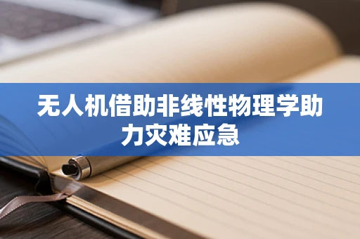 无人机借助非线性物理学助力灾难应急