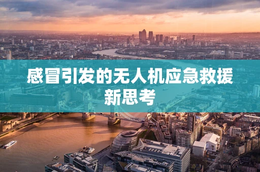 感冒引发的无人机应急救援新思考