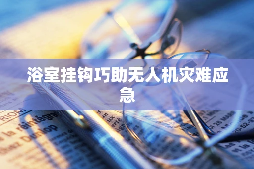 浴室挂钩巧助无人机灾难应急
