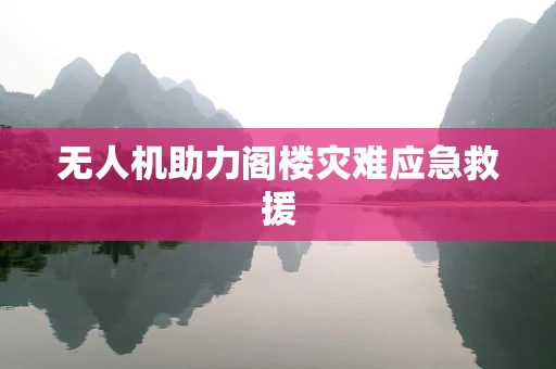 无人机助力阁楼灾难应急救援