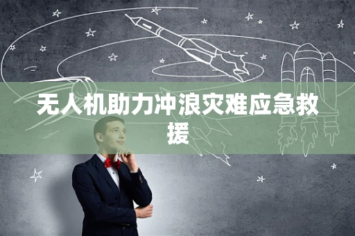 无人机助力冲浪灾难应急救援