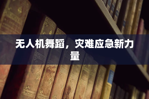 无人机舞蹈，灾难应急新力量