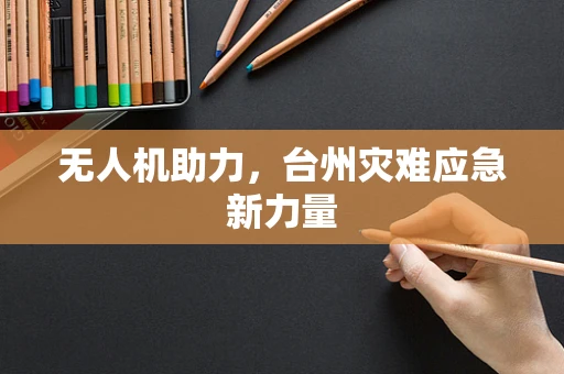 无人机助力，台州灾难应急新力量