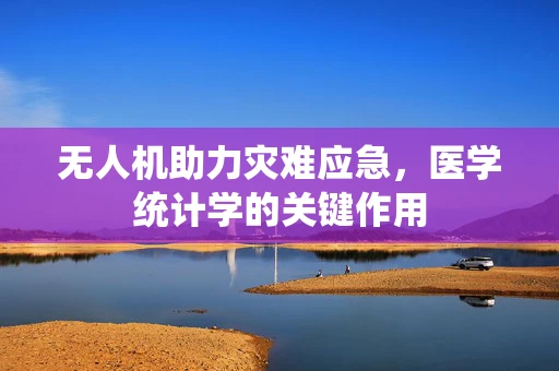 无人机助力灾难应急，医学统计学的关键作用