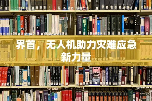 界首，无人机助力灾难应急新力量