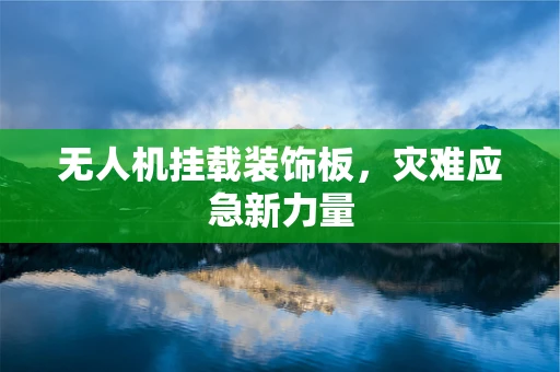 无人机挂载装饰板，灾难应急新力量