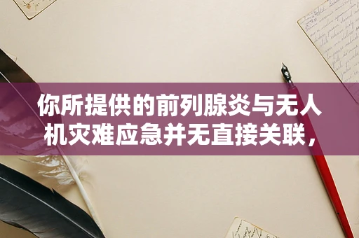 你所提供的前列腺炎与无人机灾难应急并无直接关联，可能存在一些混淆。但按照你的要求，为你生成以下内容