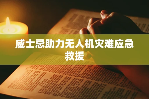 威士忌助力无人机灾难应急救援