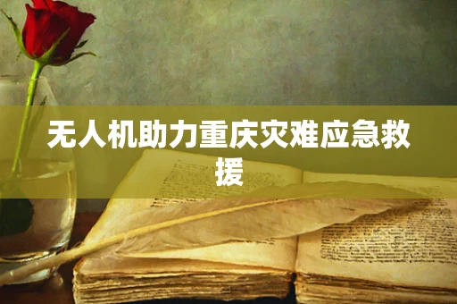无人机助力重庆灾难应急救援