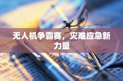 无人机争霸赛，灾难应急新力量